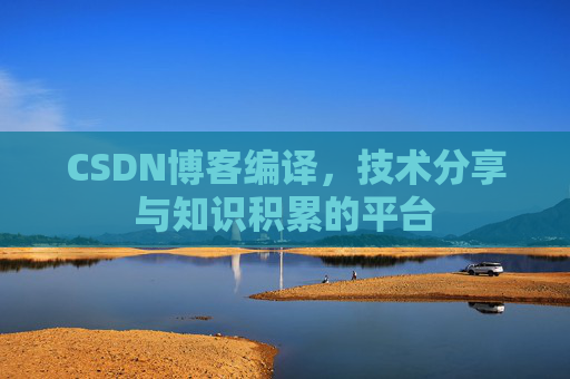 CSDN博客编译，技术分享与知识积累的平台